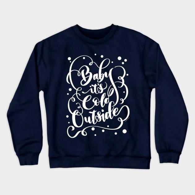 Baby It's Cold Outside Funny Pretty Hand Lettered Design Crewneck Sweatshirt by DoubleBrush